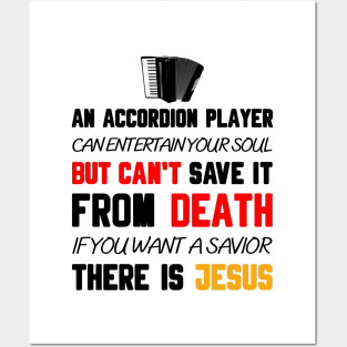 AN ACCORDION PLAYER CAN ENTERTAIN YOUR SOUL BUT CAN'T SAVE IT FROM DEATH IF YOU WANT A SAVIOR THERE IS JESUS Posters and Art